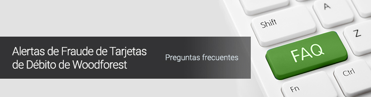 Alertas de Fraude de Tarjetas de Débito de Woodforest. Preguntas frecuentes