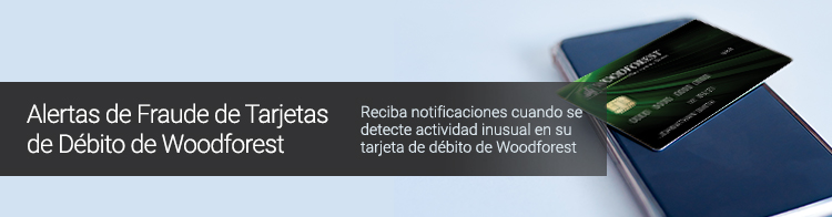 Alertas  de Fraude de Tarjetas de Débito de Woodforest. Reciba notificaciones  cuando se detecte actividad inusual en su tarjeta de débito de  Woodforest